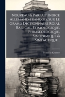 Nouveau & Parfait Indice Allemand-françois, Sur Le Grand Dictionnaire Roial Radical, Etimologique, Phraseologique, Sinonimique & Sintactique... 1272746488 Book Cover