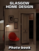 Glasgow Home Design Photo Book: Explore 40 Inspiring Design Ideas Capturing Glasgow's Unique Architecture And Style B0DQ7HJN5K Book Cover
