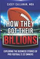 How They Got Their Billions: Exploring the Business Stories of Pro Football’s 32 Owners B08HRV86VD Book Cover