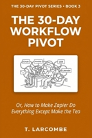 The 30-Day Workflow Pivot: Or, How to Make Zapier Do Everything Except Make the Tea (The 30-Day Micro-Pivot Playbooks) B0H2VJMK49 Book Cover