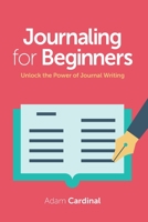 Journaling For Beginners: Unlock the Power of Journal Writing B088B81B7R Book Cover