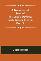 A Narrative of Some of the Lord's Dealings with George Muller Written by Himself. Second Part 1512266787 Book Cover