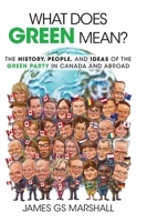 What Does Green Mean?: The History, People, and Ideas of the Green Party in Canada and Abroad 1525552856 Book Cover