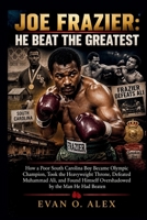 JOE FRAZIER: HE BEAT THE GREATEST (Collections of history you will love to know) B0HJ28KMM2 Book Cover