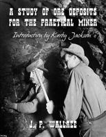 A Study of Ore Deposits for the Practical Miner: With Descriptions of Ore Minerals, Rock, Minerals and Rocks, a Guide to the Prospector (Classic Reprint) 1500260614 Book Cover