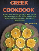 Greek Cookbook: Explore the Rich Culinary Heritage of Greece with Authentic Recipes, Vibrant Flavors, and Timeless Traditions that Transport Your Palate to the Mediterranean B0CRHMSH5L Book Cover