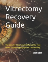 Vitrectomy Recovery Guide: The Step-by-Step Survival Manual for Face-Down Positioning,Equipment, and Healing B0HKMLZ8F8 Book Cover