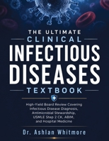 The Ultimate Clinical Infectious Diseases Text book: High-Yield Board Review Covering Infectious Disease Diagnosis, Antimicrobial Stewardship, ... USMLE Step 2 CK, ABIM, and Hospital Medicine B0HCX96KQN Book Cover