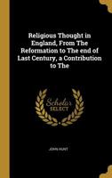 Religious Thought in England, from the Reformation to the End of Last Century, a Contribution to the 0530187663 Book Cover