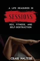 A Life Measured in Sessions: Sex, Fitness, and Self-Destruction 1950306038 Book Cover