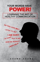 Your Words Have Power!: Learning the Art of Healthy Communication B0CJLKZ7KR Book Cover