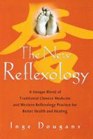 The New Reflexology: A Unique Blend of Traditional Chinese Medicine and Western Reflexology Practice for Better Health and Healing 1569242895 Book Cover