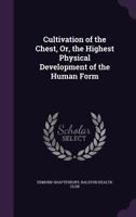 Cultivation of the Chest, Or, the Highest Physical Development of the Human Form 1018445811 Book Cover
