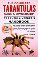 THE COMPLETE TARANTULAS CARE & OWNERSHIP: The Ultimate Guide to Keeping Healthy, Thriving Arachnids – From Enclosure Design and Molting Support to ... Species Profiles, and Stress-Free Handling B0FGNTQWN2 Book Cover