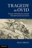 Tragedy in Ovid: Theater, Metatheater, and the Transformation of a Genre 1107009537 Book Cover