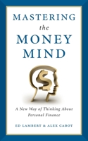 Mastering the Money Mind: A New Way of Thinking About Personal Finance 1544530536 Book Cover