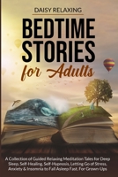 Bedtime Stories for Adults: A Collection of Guided Relaxing Meditation Tales for Deep Sleep, Self-Healing, Self-Hypnosis, Letting Go of Stress, Anxiety & Insomnia to Fall Asleep Fast. For Grown-Ups B088BJLM9S Book Cover
