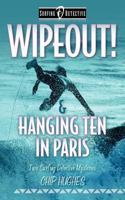 Wipeout! & Hanging Ten in Paris: Two Surfing Detective Mysteries 098294442X Book Cover