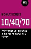 10/40/70: Constraint as Liberation in the Era of Digital Film Theory 178279140X Book Cover