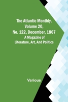 The Atlantic Monthly, Volume 20, No. 122, December, 1867; A Magazine of Literature, Art, and Politics 9356019029 Book Cover