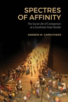 Spectres of Affinity: The Social Life of Comparison at a Southeast Asian Border (Studies in the Anthropology of Language, Sign, and Social Life) 1487565828 Book Cover