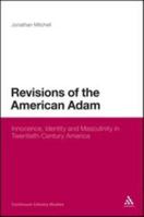 Revisions of the American Adam: Innocence, Identity and Masculinity in Twentieth Century America 147250643X Book Cover