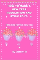 How to make a new year resolution and stick to it: Planning for the new year B0CQW3WR4R Book Cover