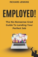 Employed!: The No-Nonsense Grad Guide to Landing Your Perfect Job B0F2831L5C Book Cover