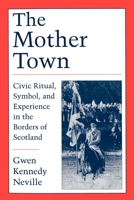 The Mother Town: Civic Ritual, Symbols and Experience in the Borders of Scotland 0195090322 Book Cover