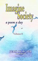 Imagine Society: A POEM A DAY - Volume 8: Jean Mercier's A Poem A Day Series 1484082257 Book Cover