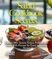 Salad Cookbook Secrets: Explore 100+ Greens, Grains, Proteins, and More! With Pictures for Every Irresistible Recipe (Salad Collection) B0FQ34V1XC Book Cover