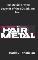 Hair Metal Forever: Legends of the 80s Still on Tour B0DRSS5TQV Book Cover