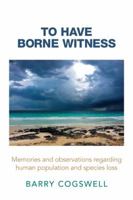 To Have Borne Witness: Memories and Observations Regarding Human Population and Species Loss 1496903129 Book Cover