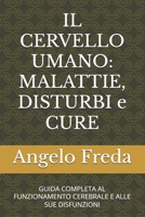 IL CERVELLO UMANO: MALATTIE, DISTURBI e CURE: GUIDA COMPLETA AL FUNZIONAMENTO CEREBRALE E ALLE SUE DISFUNZIONI (Italian Edition) B0F4WNKQPZ Book Cover