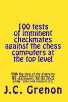 100 Tests of Imminent Checkmates Against the Chess Computers at the Top Level: With the View of the Diagrams Just Before the Last Moves of the Checmates 1512336858 Book Cover
