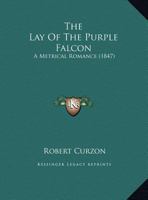 The Lay Of The Purple Falcon: A Metrical Romance 1359295429 Book Cover