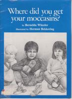 Where Did You Get Your Moccasins? 1895411505 Book Cover
