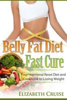 Belly Fat Diet - Fast Cure: Your Hormonal Reset Diet and Cookbook to Losing Weight 1546533060 Book Cover