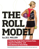 The Roll Model: A Step-by-Step Guide to Erase Pain, Improve Mobility, and Live Better in Your Body 1628600225 Book Cover