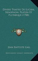 Divers Traites De Lucien, Xenophon, Platon Et Plutarque (1788) 1104859688 Book Cover