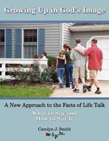 Growing Up In God's Image: A New Approach to the Facts of Life Talk (What to Say, and How to Say It) 0973673648 Book Cover