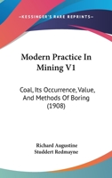 Modern Practice In Mining V1: Coal, Its Occurrence, Value, And Methods Of Boring 1437080162 Book Cover