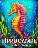 Hippocampe Livre de Coloriage: 50 Images D'hippocampes Mignons pour Lutter contre le Stress et se Détendre B0CP91KGG9 Book Cover