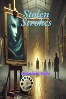 Romance Thriller Novel - Stolen Strokes: Uncovering Deception, One Painting at a Time B0DS6DMY5P Book Cover
