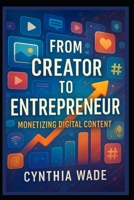 From Creator to Entrepreneur: Monetizing Digital Content: Effective Tactics to Convert Your Creative Ideas into a Profitable Business Venture B0FXKFJTRT Book Cover