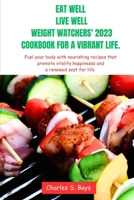 Eat well, live well: weight watchers 2023 Cookbook for a Vibrant Life: Fuel your body with nourishing recipes that promote vitality, happiness and a renewed zest for life B0C91NCJTM Book Cover