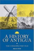 A History of Antigua: The Unsuspected Isle 0333751698 Book Cover