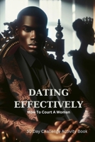 Dating Effectively 30 day Challenge: Courtship for Men B0CR7XMRWD Book Cover