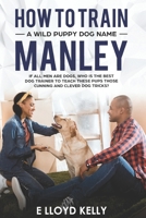 How to train A wild puppy dog name Manley: If all men are dogs, who is the best🐕 trainer to teach these puppies those clever cunning puppy dog tricks? 1981025979 Book Cover