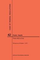 Code of Federal Regulations Title 42, Public Health, Parts 482-End, 2017 1640241906 Book Cover